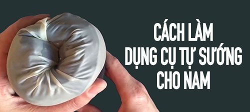 Cách làm dụng cụ tự sướng cho nam